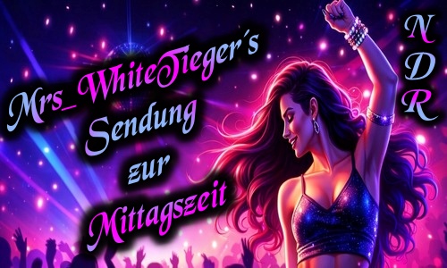 Mrs_WhiteTieger´s Sendung zur Mittagszeit
